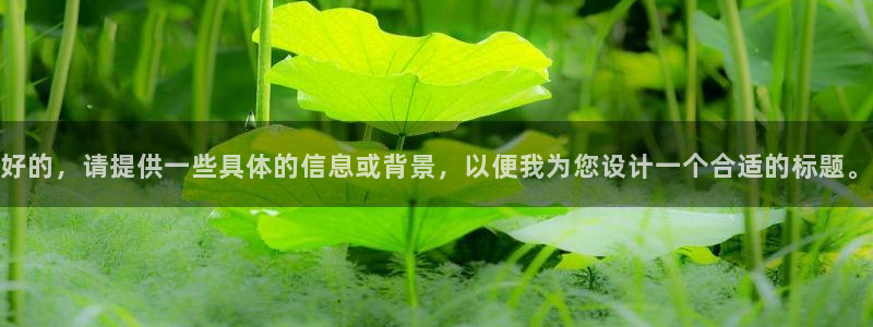 熊猫体育直播信誉第一.好玩网.top：好的，请提供一些具体的信息或背景，以便我为您设计一个合适的标题。