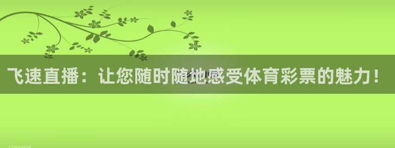 熊猫app直播：飞速直播：让您随时随地感受体育彩票的魅力！